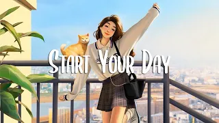 Start Your Day 🌻 Comfortable music that makes you feel positive ~ Morning Mood - Chill Vibes