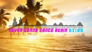 Anthony El Mejor - Never Gonna Dance Again (Original Mix)