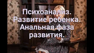 Психоанализ. Развитие ребенка. Анальная фаза развития.