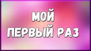 МОЙ ПЕРВЫЙ РАЗ С ПОДРУГОЙ | ИСТОРИЯ ИЗ ЖИЗНИ