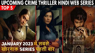 Top 5 Upcoming Crime Thriller Hindi Web Series January 2023
