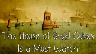 You Need to Watch The House of Small Cubes