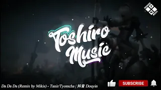 Da Da Da (Remix by Mikis) - Tanir/Tyomcha | 抖音 Douyin | Nhạc Nền TikTok Trung Quốc