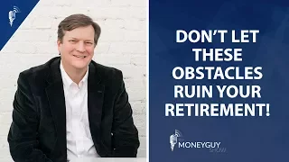 Don’t Let These Obstacles Ruin Your Retirement!