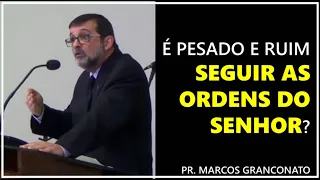 É pesado e ruim seguir as ordens do Senhor? - Pr. Marcos Granconato