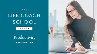 Productivity | The Life Coach School Podcast with Brooke Castillo Ep #179