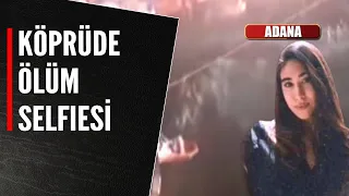 KÖPRÜDE ÖLÜM SELFIESİ