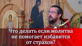 Что делать если молитва не помогает избавится от страхов? Священник Игорь Сильченков