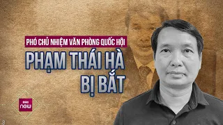 Khởi tố, bắt tạm giam ông Phạm Thái Hà, Phó Chủ nhiệm Văn phòng Quốc hội | VTC Now