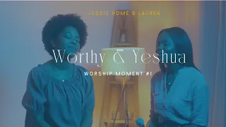 Jessie Home - Worthy & Yeshua ft Lauren Salyeres- Worship Moment #1
