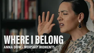 Anna Dow  | Where I Belong | Spontaneous Worship Moment | Burning Ones