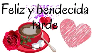 buenas tardes te deseo una feliz y bendecida tarde Dios te bendiga