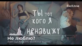 Анет Сай, NILETTO - Не люблю? [ExclUsive Remix]