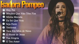 ISADORA POMPEO|| Bênçãos Que Não Têm Fim , Hey Pai,.. Melhores músicas gospel 2024 #gospel