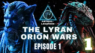 The Galactic Lyran-Orion Wars | Part 1 | Astral Legends