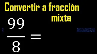 Convertir 99/8 a fraccion mixta , transformar fracciones impropias a mixtas mixto as a mixed number