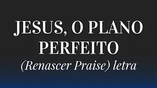 Jesus, o plano perfeito - Renascer Praise (Letra)