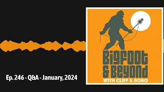 Ep. 246 - Q&A - January, 2024 | Bigfoot and Beyond with Cliff and Bobo