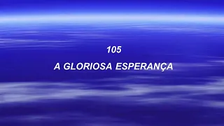 Harpa Cristã 105 - A Gloriosa Esperança