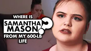 Where is Samantha Mason from ‘My 600lb Life’ today?