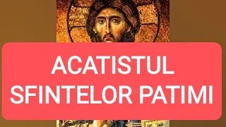 ACATISTUL SFINTELOR PATIMI ALE DOMNULUI, DUMNEZEULUI ȘI MÂNTUITORULUI NOSTRU IISUS HRISTOS