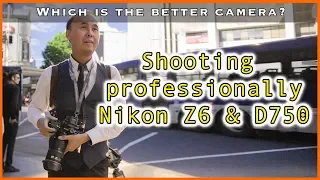 Shooting professionally with a Nikon Z6 and D750, which is the better camera?