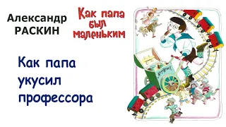 А.Раскин "Как папа укусил профессора" - Из книги "Как папа был маленьким" - Слушать