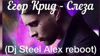 Егор Крид - Слеза (Dj Steel Alex reboot)