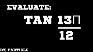 tan (13π12) Evaluate: