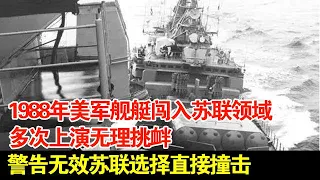 1988年美军舰艇闯入苏联领域,多次上演无理挑衅,警告无效苏联选择直接撞击