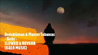 Dedublüman & Mavzer Tabancas - Belki - SLOWED & REVERB (KAER MUSIC)