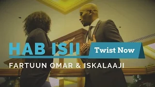 Hab Isii | Iskalaajii | Fartuun Omar | Twist Now