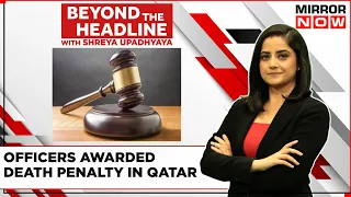 8 Navy Veterans Get Death In Qatar | What Are India's Legal Options? | Beyond The Headline