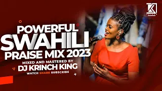 BEST SWAHILI PRAISE MIX 2023| +40 MIN OF NONSTOP PRAISE GOSPEL MIX | DJ KRINCH KING