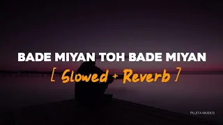 Bade Miyan Toh Bade Miyan | Slowed & Reverb | Udit Narayan | Pujita Musics