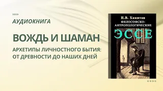 Н. Хамитов. ВОЖДЬ И ШАМАН КАК АРХЕТИПЫ ЛИЧНОСТНОГО БЫТИЯ: ОТ ДРЕВНОСТИ ДО НАШИХ ДНЕЙ