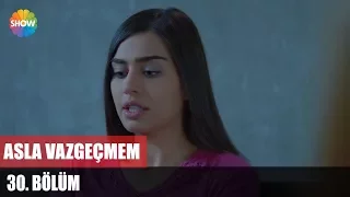 Asla Vazgeçmem 30.Bölüm ᴴᴰ