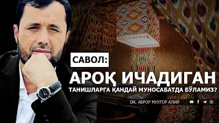 АРОҚ ИЧАДИГАН ТАНИШЛАРГА ҚАНДАЙ МУНОБАТДА БЎЛИШИМИЗ КЕРАК? - DR. АБРОР МУХТОР АЛИЙ