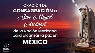 Oración de Consagración a San Miguel Arcángel de la Nación Mexicana para alcanzar la paz en México