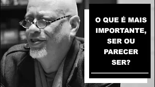 O que é mais importante, ser ou parecer ser? - Luiz Felipe Pondé