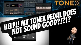 HELP! My TONEX PEDAL Does Not Sound Good?!?!