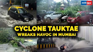 Cyclone Tauktae wreaks havoc in Mumbai