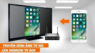Hướng dẫn truyền hình ảnh trực tiếp từ iPhone/iPad lên Android TV BOX