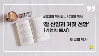 남문교회 독서반 10월 - '참 신앙과 거짓 신앙' (김형익 목사, 생명의말씀사)