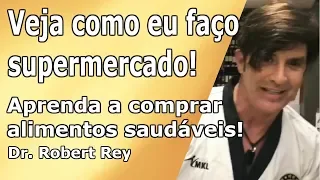 Dr. Rey - aprenda a comprar alimentos saudáveis! Veja como eu faço supermercado!!