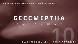 СУББОТНЯЯ ШКОЛА || БЕССМЕРТНА ЛИ ДУША? ||  РАЗУМЕЕШЬ ЛИ, ЧТО ЧИТАЕШЬ? || УРОК 10