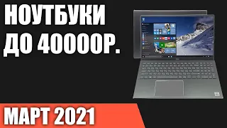 ТОП—7. Лучшие ноутбуки до 40000 руб. Март 2021 года. Рейтинг!