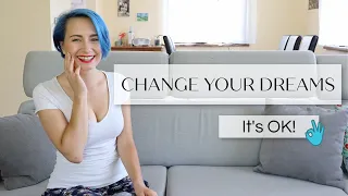 IT'S OK TO CHANGE YOUR DREAMS (REALLY!)