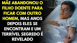 Mãe Abandonou o Filho Doente Para Ficar Com Outro Homem, Mas Anos Depois Eles Se Encontram