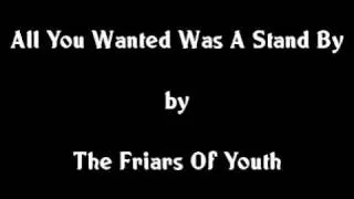 The Friars Of Youth - All You Wanted Was A Stand By